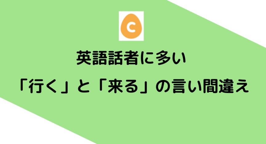英語話者に多い「行く」と「来る」の言い間違え – 日本語教師応援サイト コトハジメcotohajime